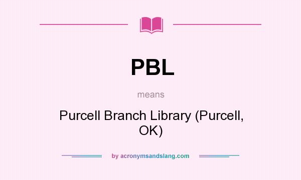 What does PBL mean? It stands for Purcell Branch Library (Purcell, OK)