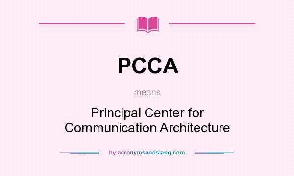 What does PCCA mean? It stands for Principal Center for Communication Architecture