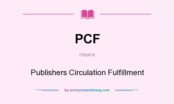 What does PCF mean? It stands for Publishers Circulation Fulfillment