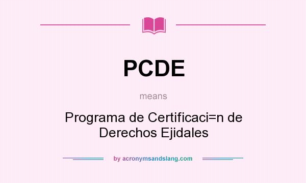 What does PCDE mean? It stands for Programa de Certificaci=n de Derechos Ejidales