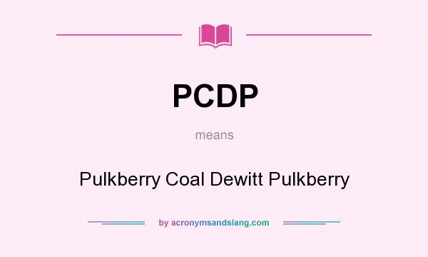 What does PCDP mean? It stands for Pulkberry Coal Dewitt Pulkberry