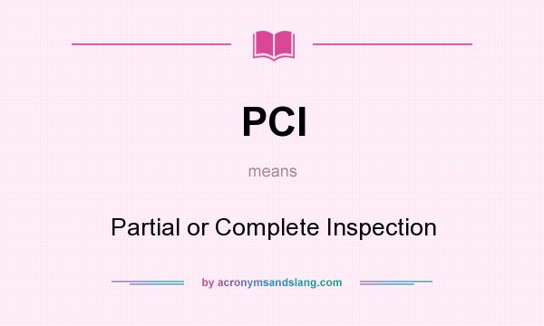 What does PCI mean? It stands for Partial or Complete Inspection