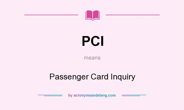 What does PCI mean? It stands for Passenger Card Inquiry