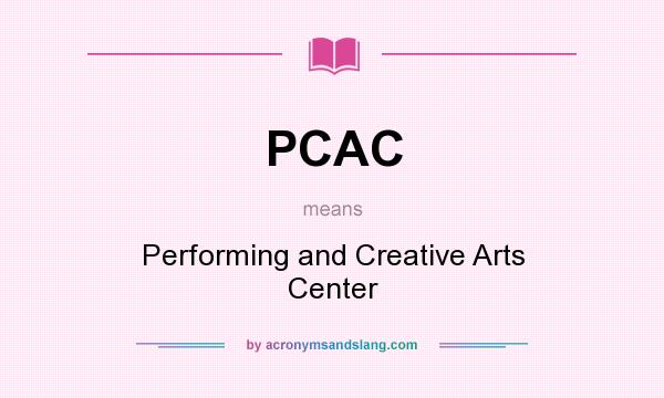 What does PCAC mean? It stands for Performing and Creative Arts Center