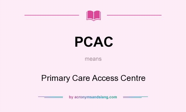 What does PCAC mean? It stands for Primary Care Access Centre