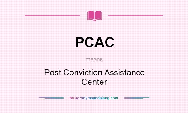 What does PCAC mean? It stands for Post Conviction Assistance Center