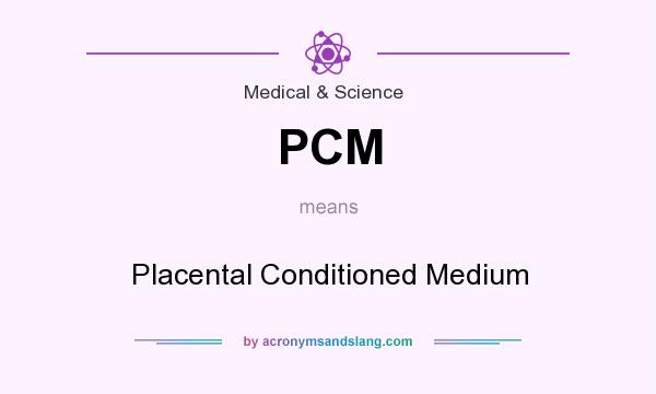 What does PCM mean? It stands for Placental Conditioned Medium