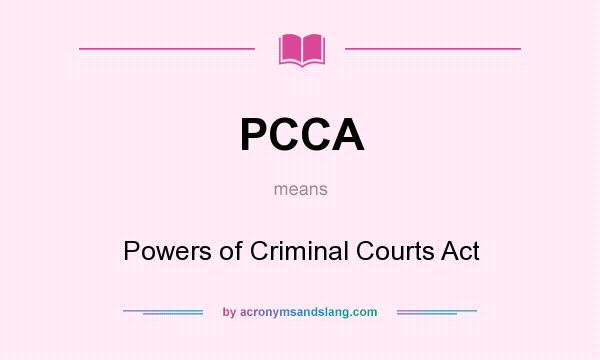 What does PCCA mean? It stands for Powers of Criminal Courts Act
