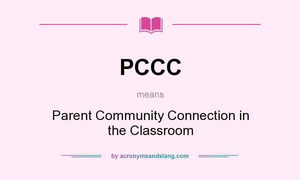 What does PCCC mean? It stands for Parent Community Connection in the Classroom