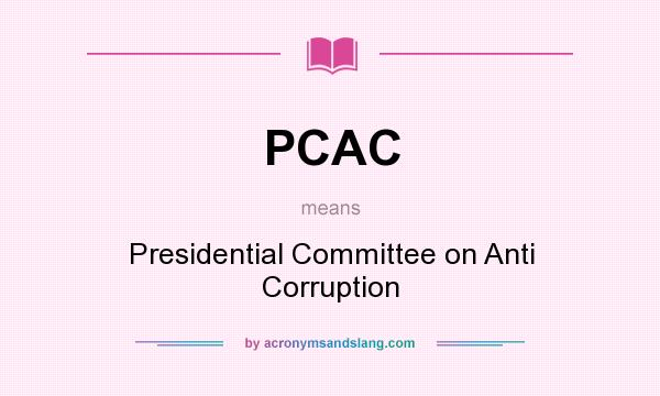 What does PCAC mean? It stands for Presidential Committee on Anti Corruption