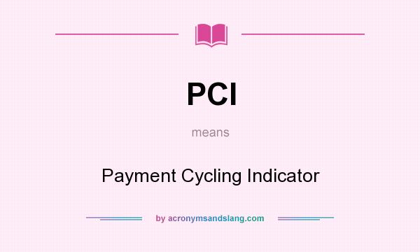 What does PCI mean? It stands for Payment Cycling Indicator
