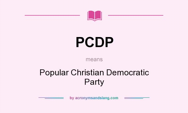 What does PCDP mean? It stands for Popular Christian Democratic Party