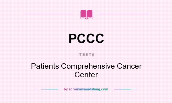 What does PCCC mean? It stands for Patients Comprehensive Cancer Center