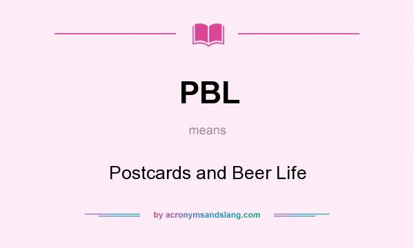 What does PBL mean? It stands for Postcards and Beer Life