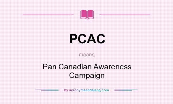 What does PCAC mean? It stands for Pan Canadian Awareness Campaign