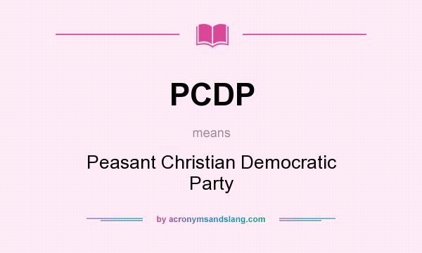 What does PCDP mean? It stands for Peasant Christian Democratic Party