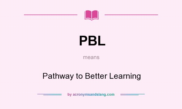 What does PBL mean? It stands for Pathway to Better Learning
