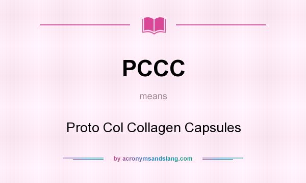 What does PCCC mean? It stands for Proto Col Collagen Capsules