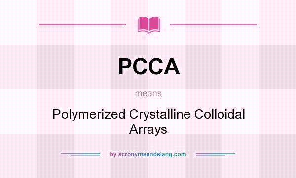 What does PCCA mean? It stands for Polymerized Crystalline Colloidal Arrays