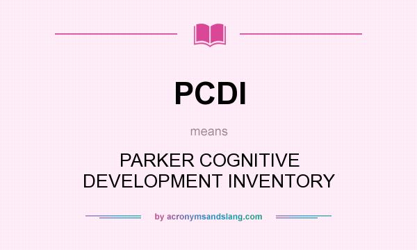 What does PCDI mean? It stands for PARKER COGNITIVE DEVELOPMENT INVENTORY