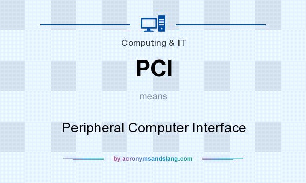 What does PCI mean? It stands for Peripheral Computer Interface