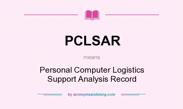 What does PCLSAR mean? It stands for Personal Computer Logistics Support Analysis Record