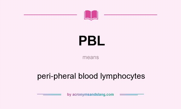 What does PBL mean? It stands for peri-pheral blood lymphocytes