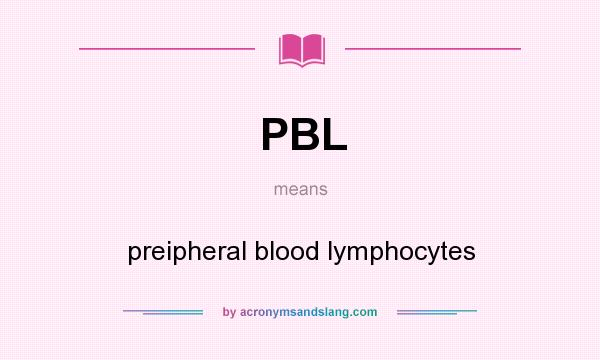 What does PBL mean? It stands for preipheral blood lymphocytes