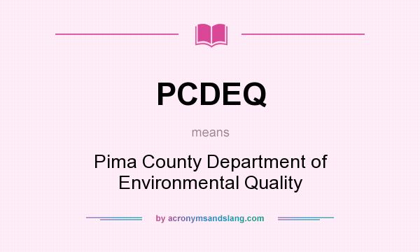 What does PCDEQ mean? It stands for Pima County Department of Environmental Quality