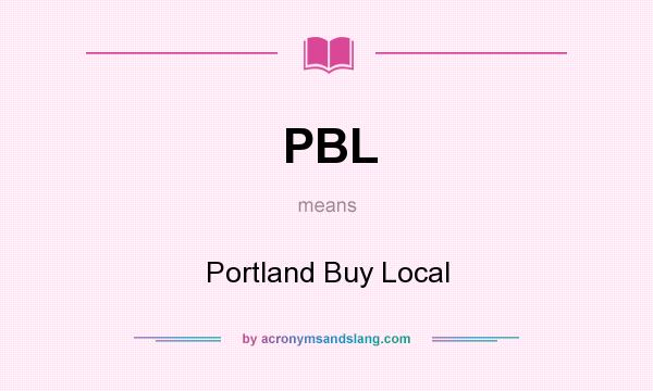 What does PBL mean? It stands for Portland Buy Local
