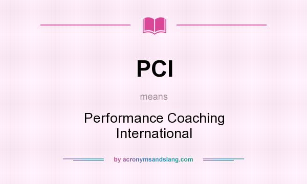 What does PCI mean? It stands for Performance Coaching International