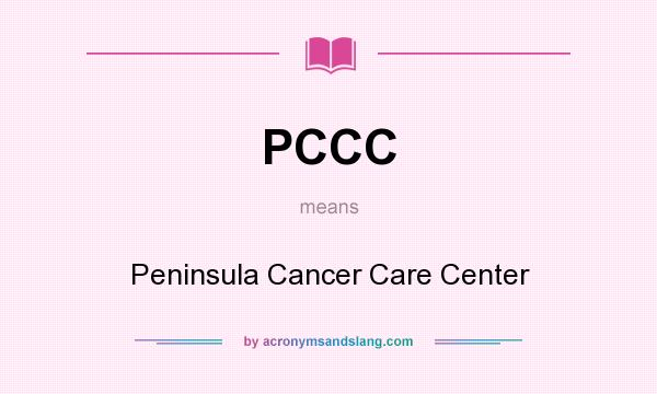 What does PCCC mean? It stands for Peninsula Cancer Care Center