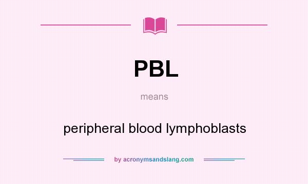 What does PBL mean? It stands for peripheral blood lymphoblasts