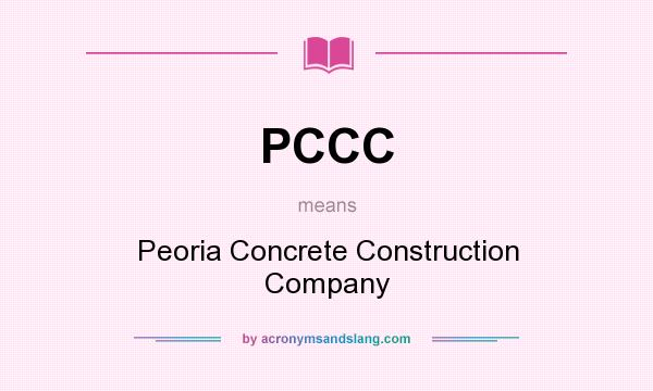 What does PCCC mean? It stands for Peoria Concrete Construction Company
