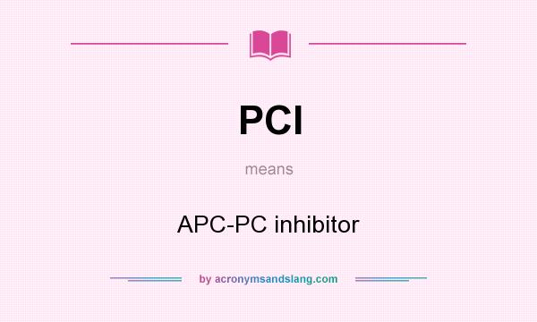 What does PCI mean? It stands for APC-PC inhibitor