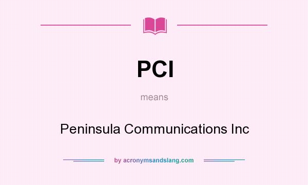 What does PCI mean? It stands for Peninsula Communications Inc