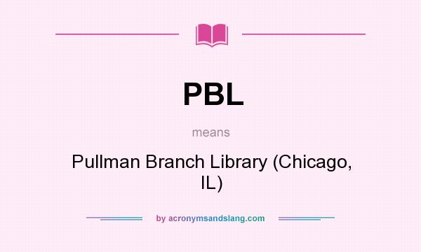 What does PBL mean? It stands for Pullman Branch Library (Chicago, IL)