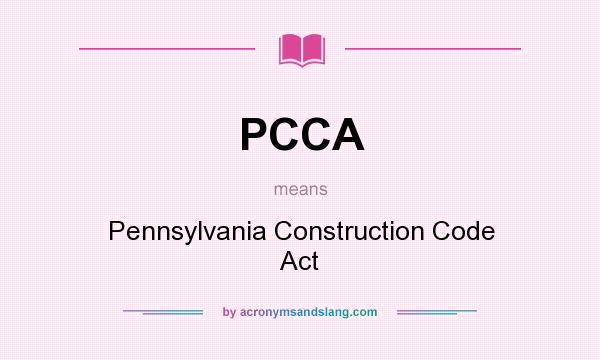 What does PCCA mean? It stands for Pennsylvania Construction Code Act