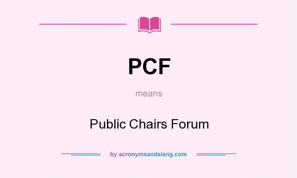 What does PCF mean? It stands for Public Chairs Forum