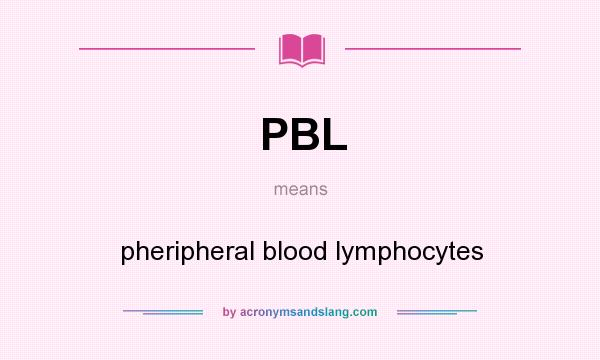 What does PBL mean? It stands for pheripheral blood lymphocytes