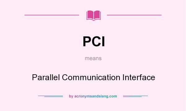 What does PCI mean? It stands for Parallel Communication Interface