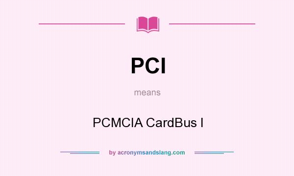 What does PCI mean? It stands for PCMCIA CardBus I