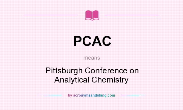 What does PCAC mean? It stands for Pittsburgh Conference on Analytical Chemistry
