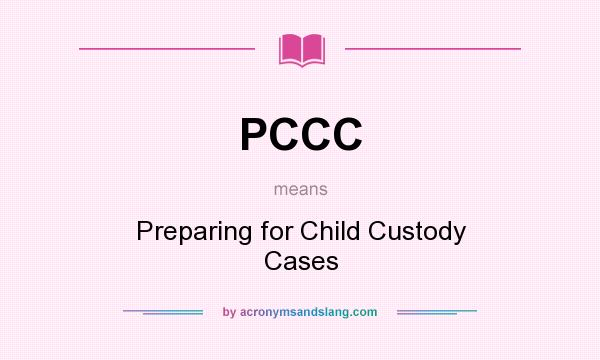 What does PCCC mean? It stands for Preparing for Child Custody Cases