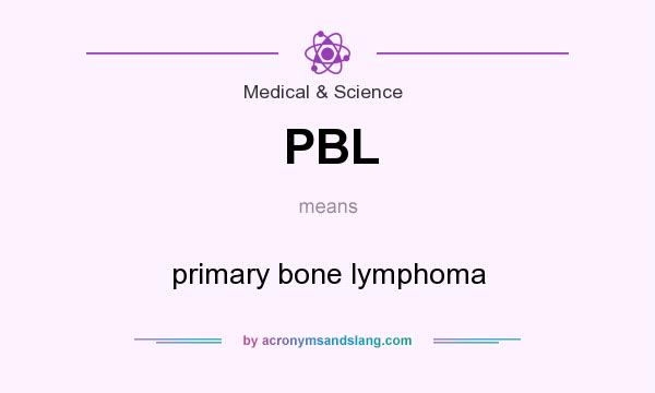 What does PBL mean? It stands for primary bone lymphoma