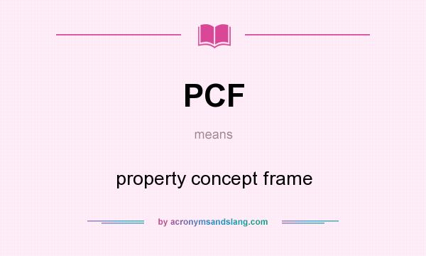What does PCF mean? It stands for property concept frame