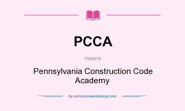 What does PCCA mean? It stands for Pennsylvania Construction Code Academy