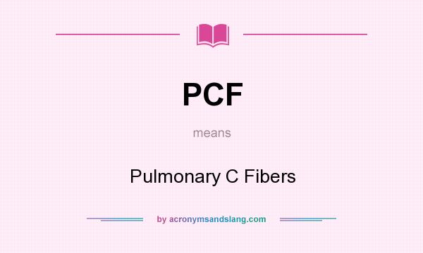 What does PCF mean? It stands for Pulmonary C Fibers