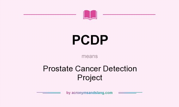What does PCDP mean? It stands for Prostate Cancer Detection Project