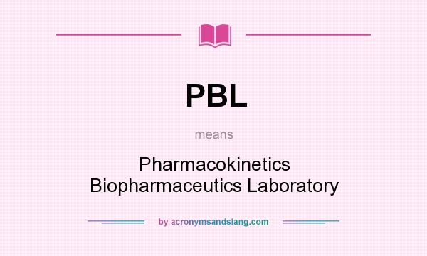 What does PBL mean? It stands for Pharmacokinetics Biopharmaceutics Laboratory